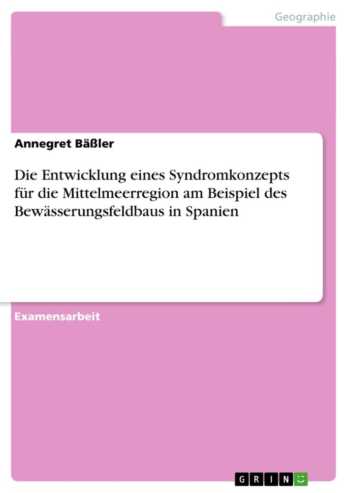 Die Entwicklung eines Syndromkonzepts für die Mittelmeerregion am Beispiel des Bewässerungsfeldbaus in Spanien