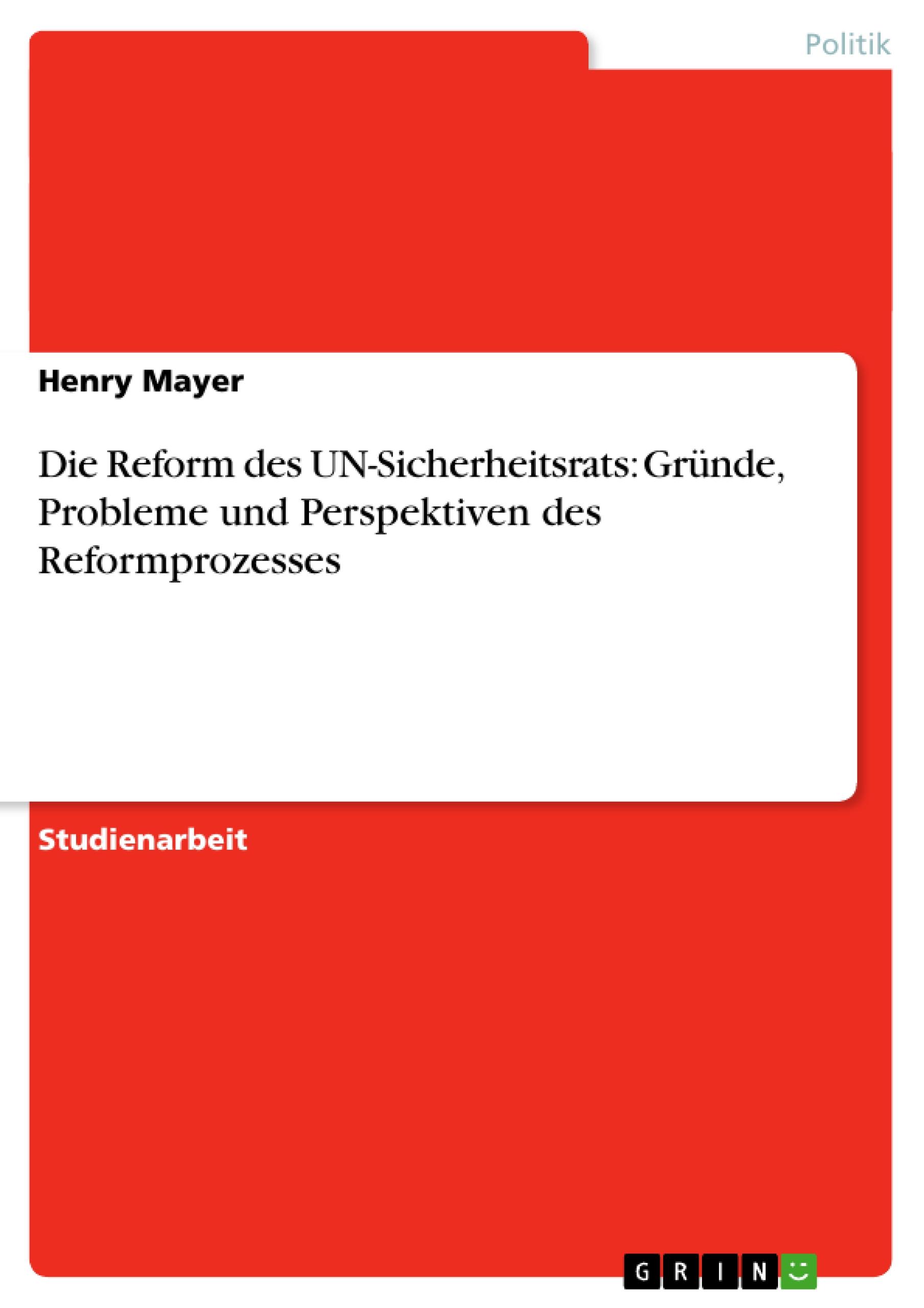 Die Reform des UN-Sicherheitsrats: Gründe, Probleme und Perspektiven des Reformprozesses