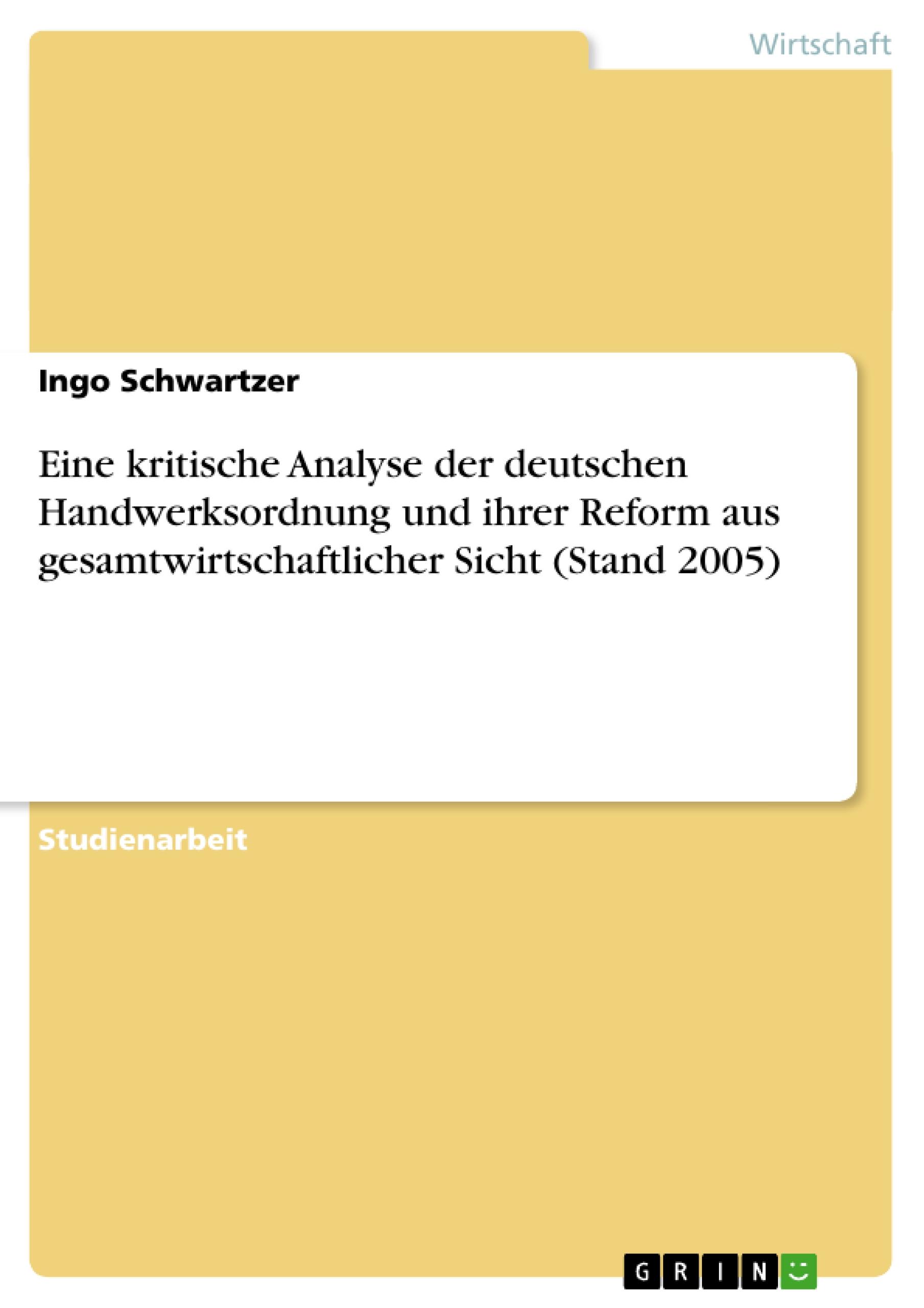 Eine kritische Analyse der deutschen Handwerksordnung und ihrer Reform aus gesamtwirtschaftlicher Sicht (Stand 2005)