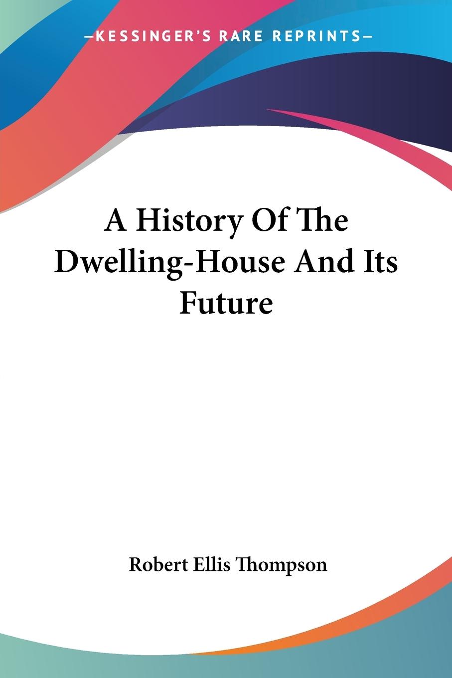 A History Of The Dwelling-House And Its Future