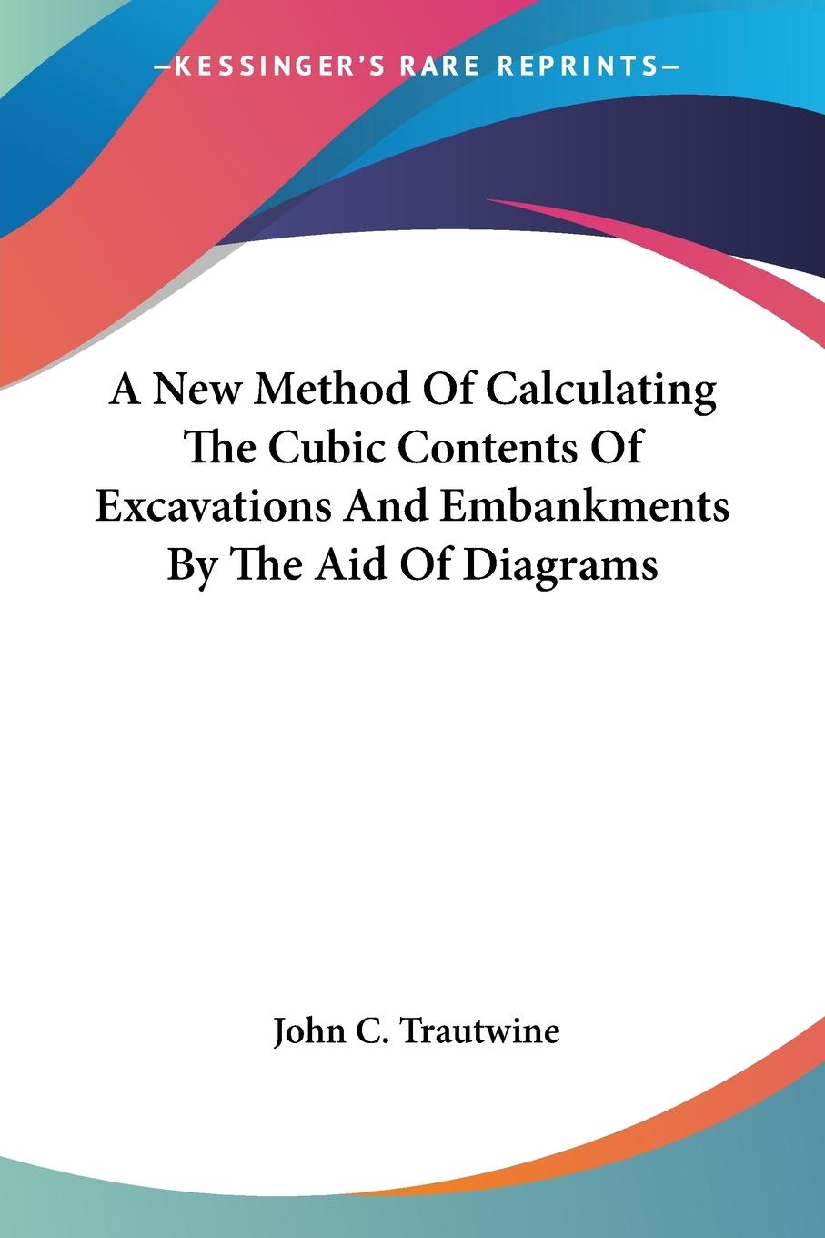 A New Method Of Calculating The Cubic Contents Of Excavations And Embankments By The Aid Of Diagrams