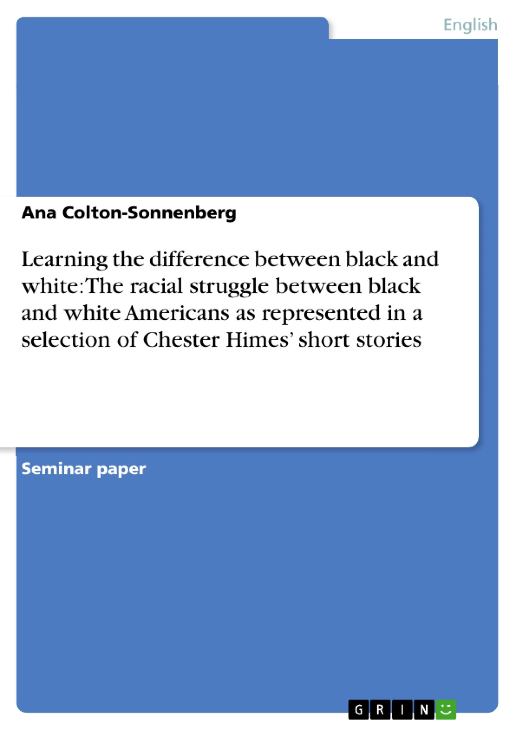 Learning the difference between black and white: The racial struggle between black and white Americans as represented in a selection of Chester Himes¿ short stories