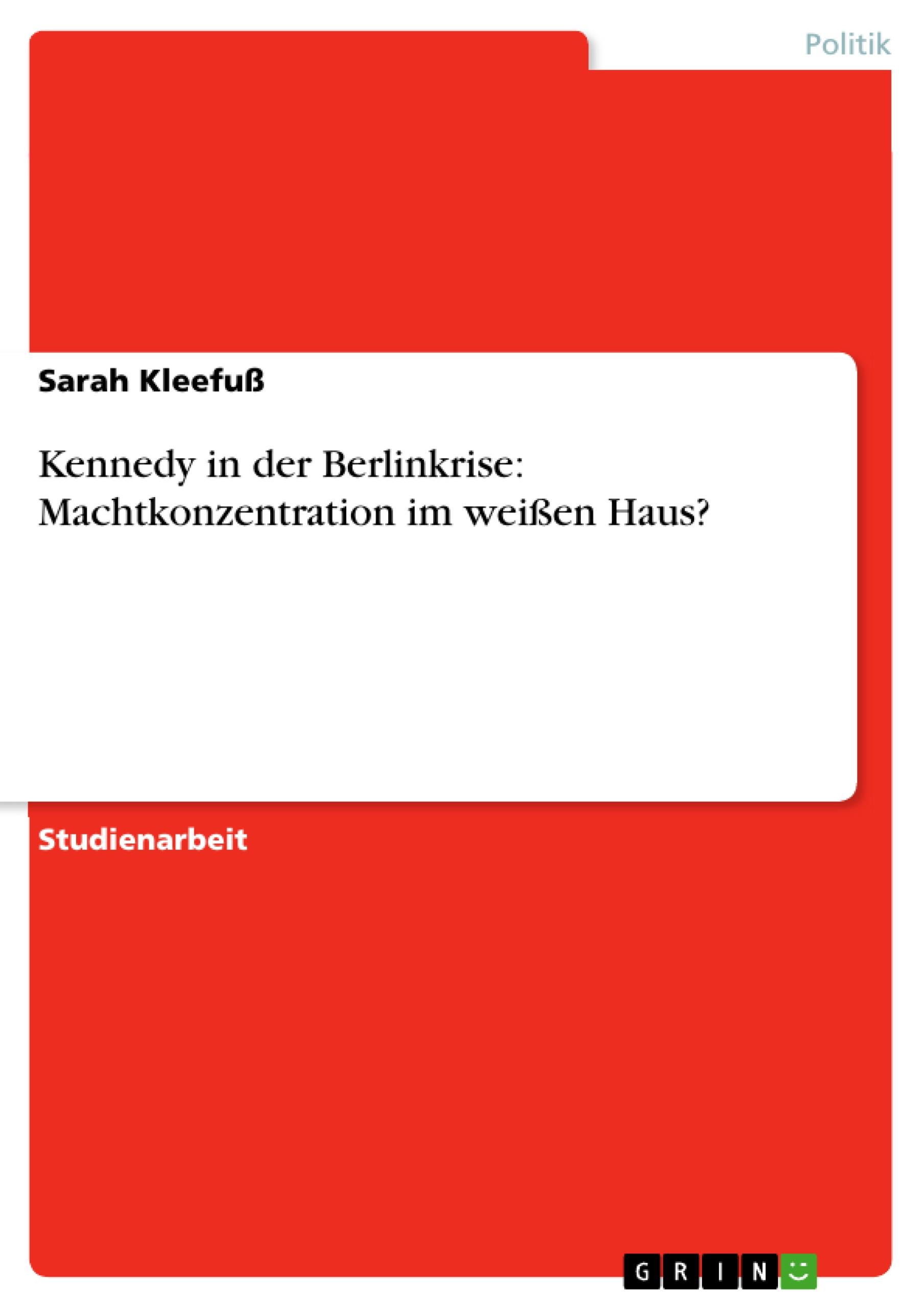 Kennedy in der Berlinkrise: Machtkonzentration im weißen Haus?