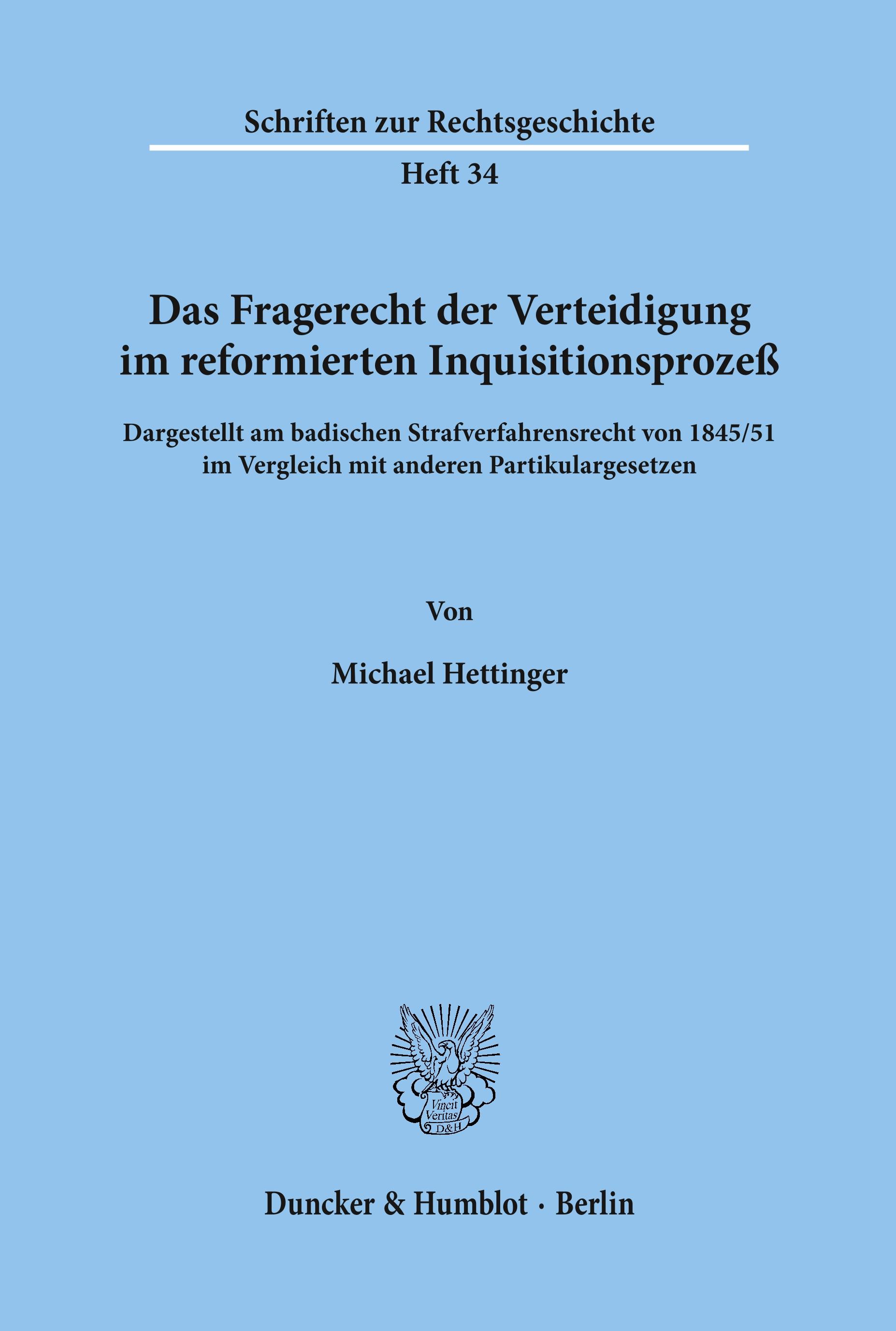 Das Fragerecht der Verteidigung im reformierten Inquisitionsprozeß, dargestellt am badischen Strafverfahrensrecht von 1845-51 im Vergleich mit anderen Partikulargesetzen.