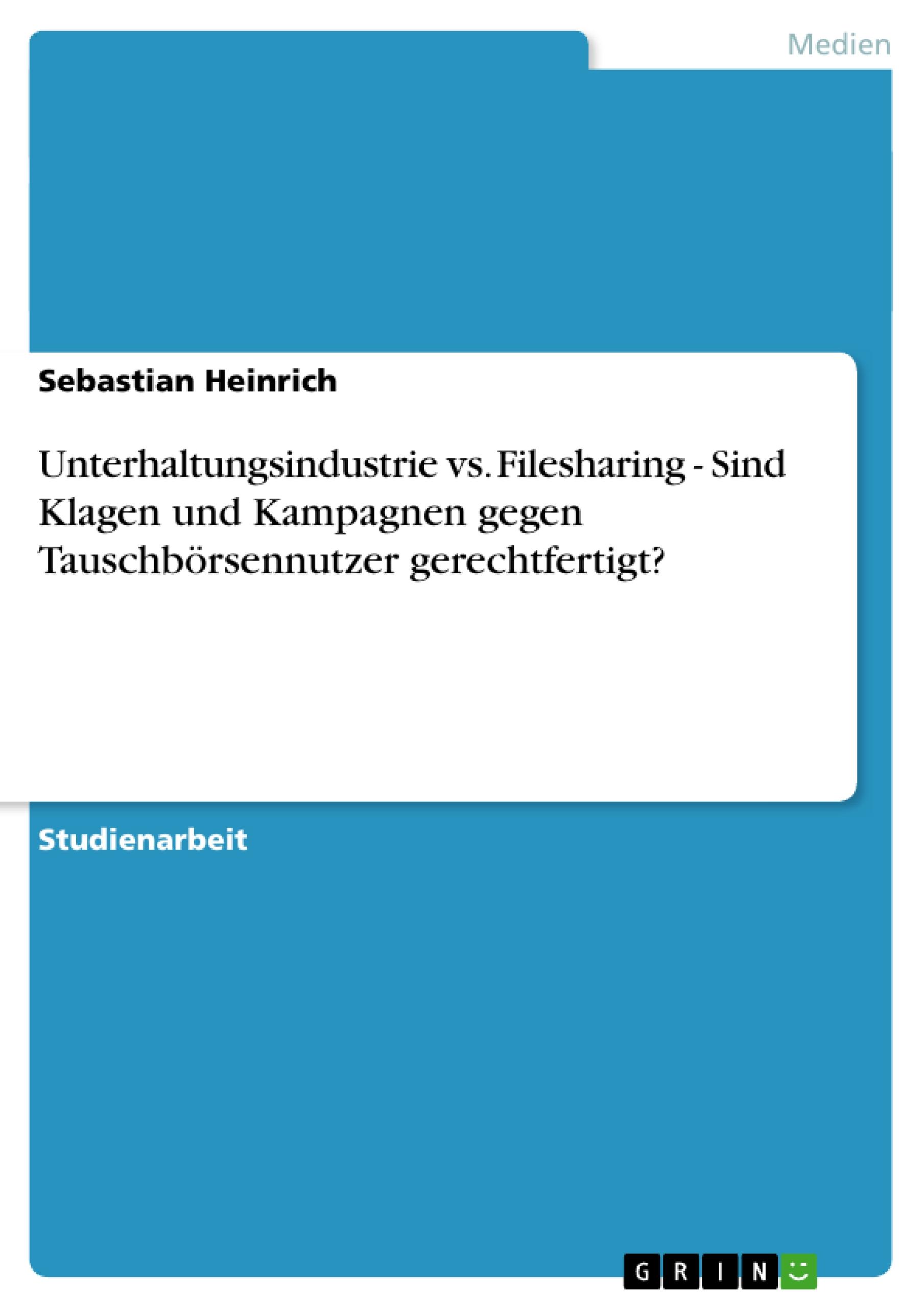 Unterhaltungsindustrie vs. Filesharing - Sind Klagen und Kampagnen gegen Tauschbörsennutzer gerechtfertigt?