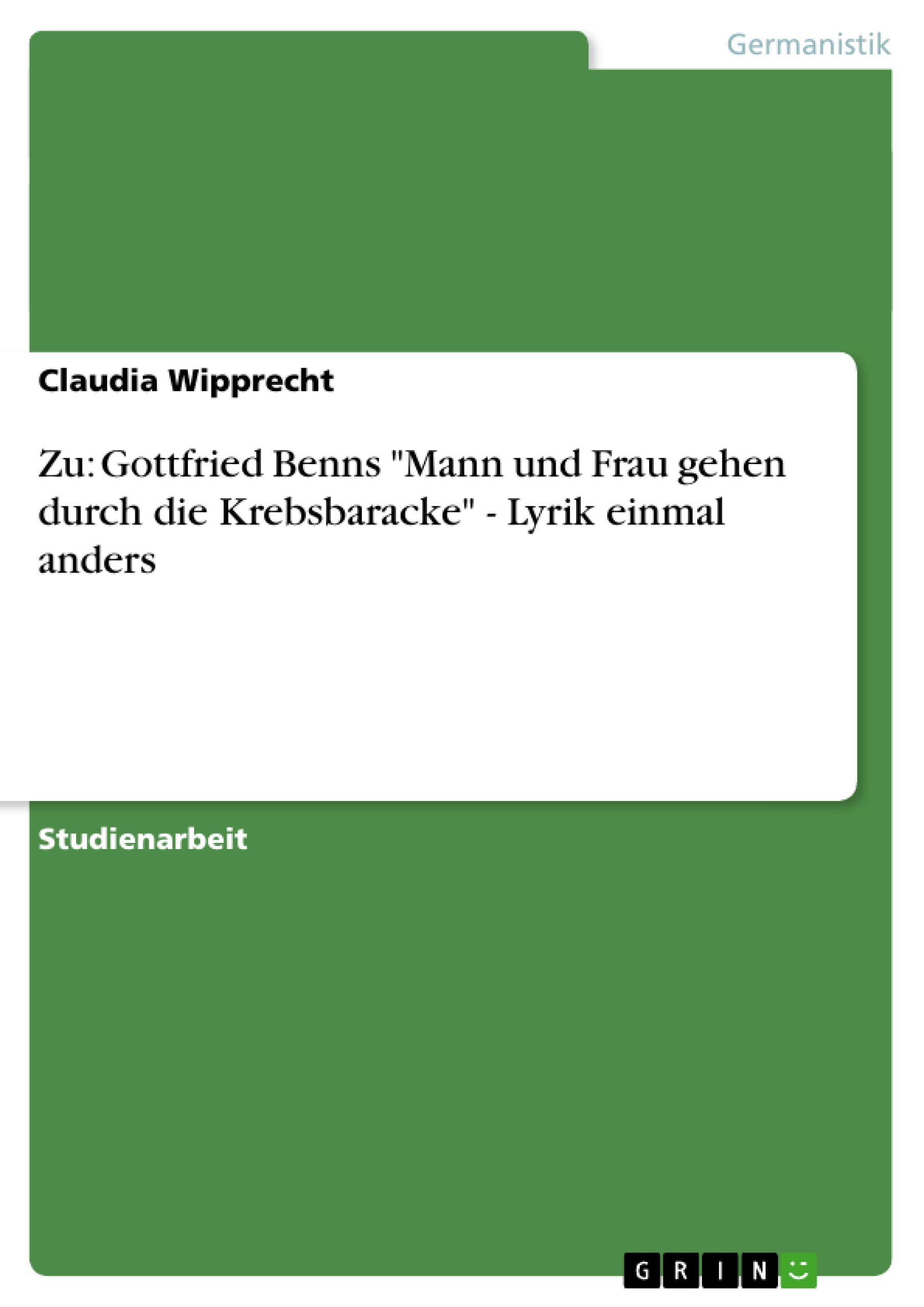 Zu: Gottfried Benns "Mann und Frau gehen durch die Krebsbaracke" - Lyrik einmal anders