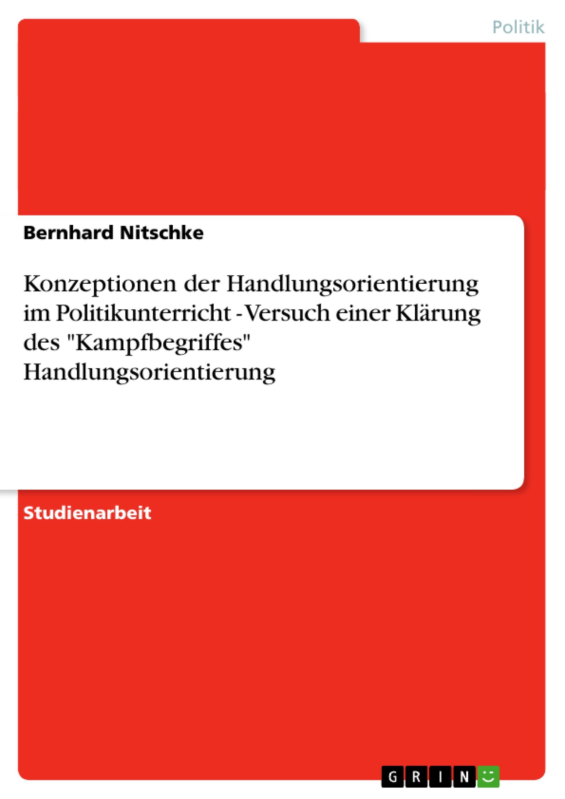 Konzeptionen der Handlungsorientierung im Politikunterricht - Versuch einer Klärung des "Kampfbegriffes" Handlungsorientierung