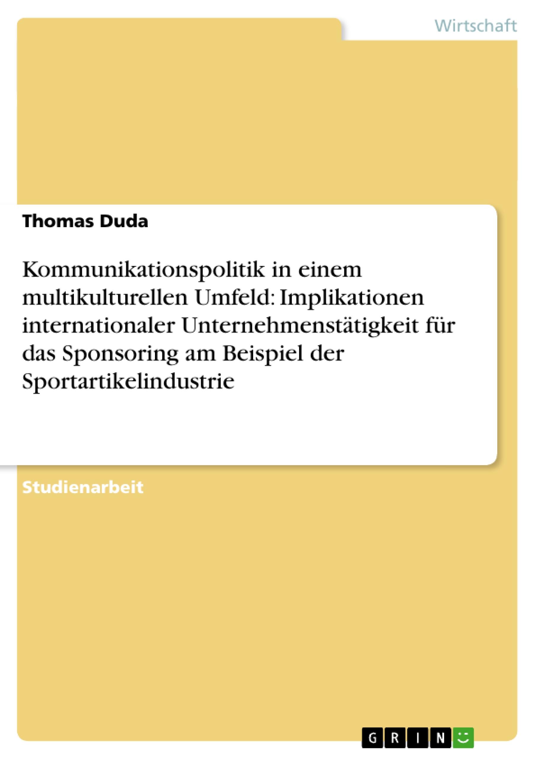 Kommunikationspolitik in einem multikulturellen Umfeld: Implikationen internationaler Unternehmenstätigkeit für das Sponsoring am Beispiel der Sportartikelindustrie