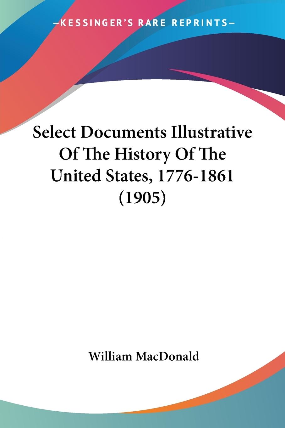 Select Documents Illustrative Of The History Of The United States, 1776-1861 (1905)