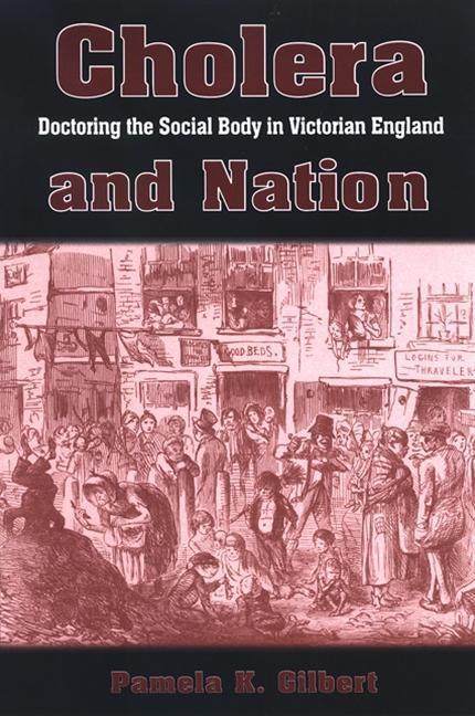 Cholera and Nation: Doctoring the Social Body in Victorian England