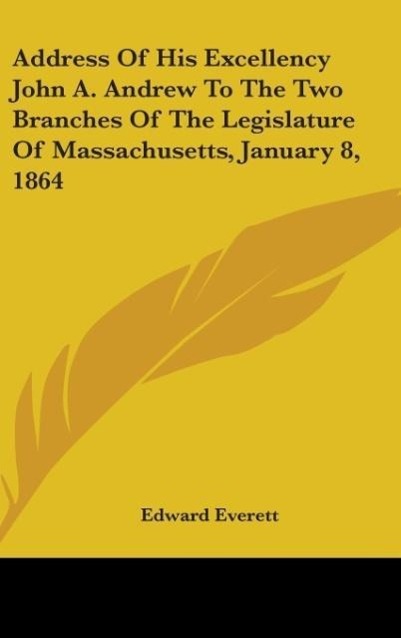 Address Of His Excellency John A. Andrew To The Two Branches Of The Legislature Of Massachusetts, January 8, 1864