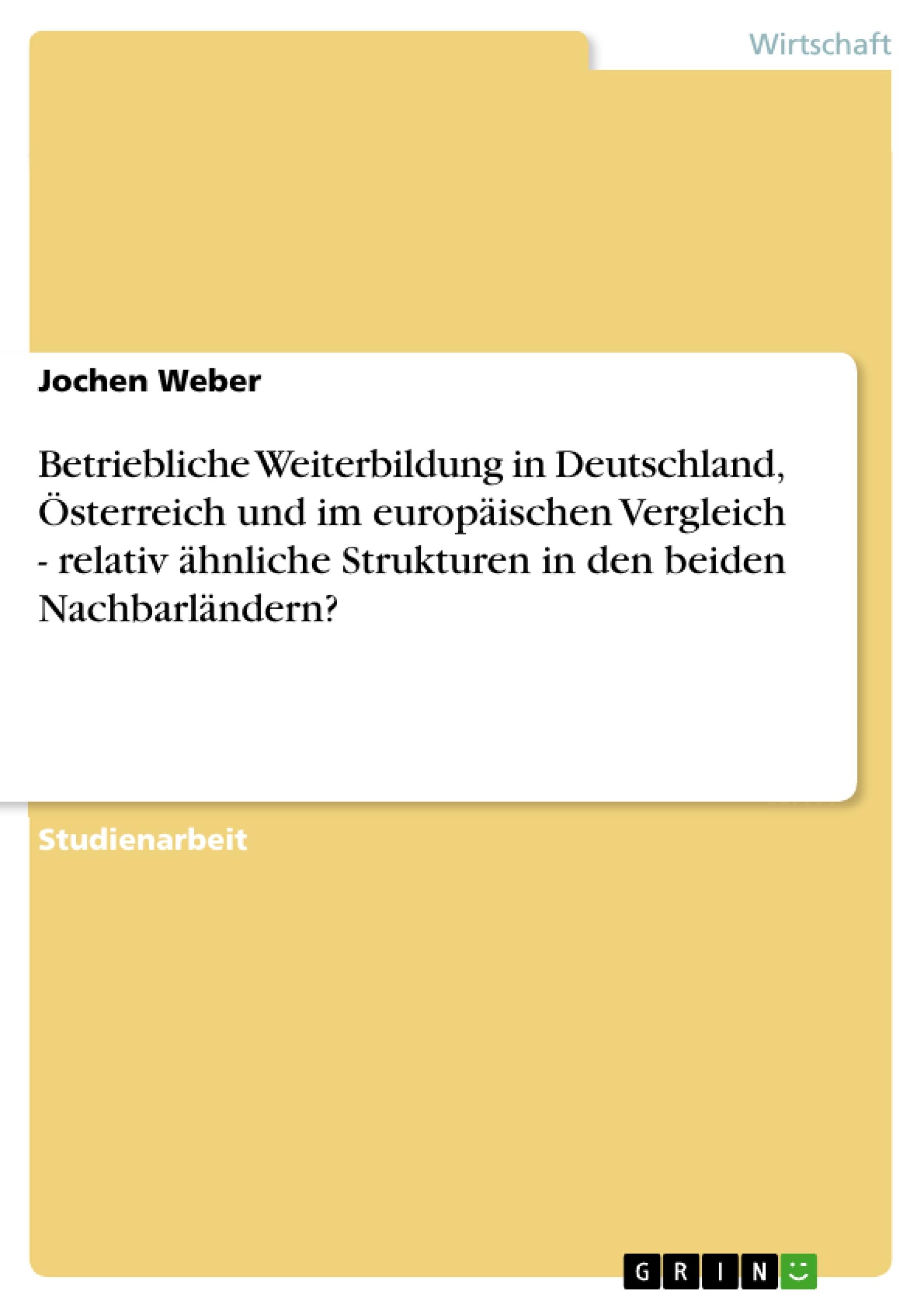 Betriebliche Weiterbildung in Deutschland, Österreich und im europäischen Vergleich - relativ ähnliche Strukturen in den beiden Nachbarländern?