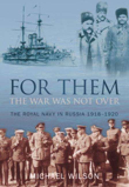 For Them the War Was Not Over: The Royal Navy in Russia 1918-1920