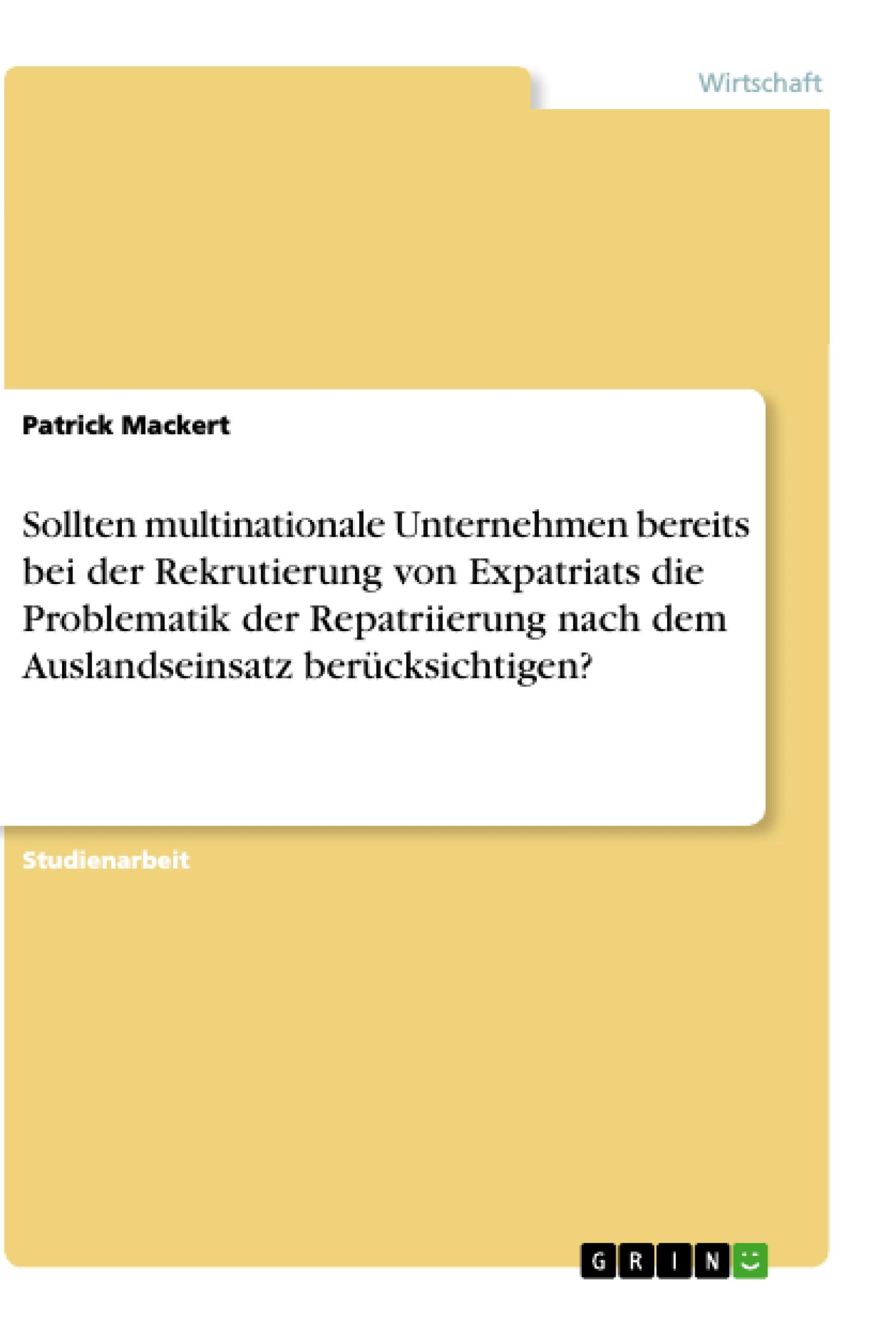 Sollten multinationale Unternehmen bereits bei der Rekrutierung von Expatriats die Problematik der Repatriierung nach dem Auslandseinsatz berücksichtigen?