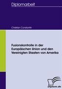 Fusionskontrolle in der Europäischen Union und den Vereinigten Staaten von Amerika