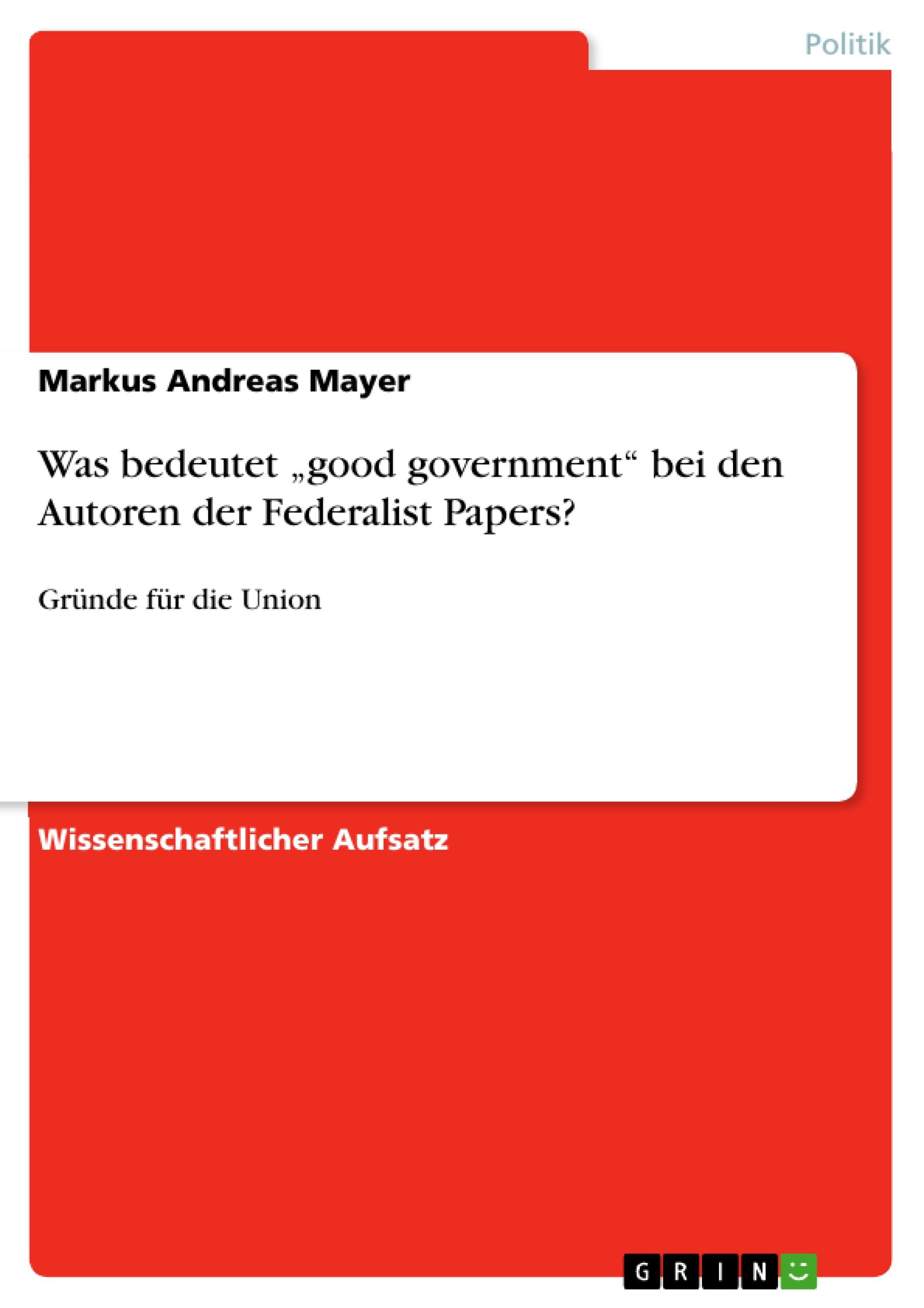 Was bedeutet ¿good government¿  bei den Autoren der Federalist Papers?