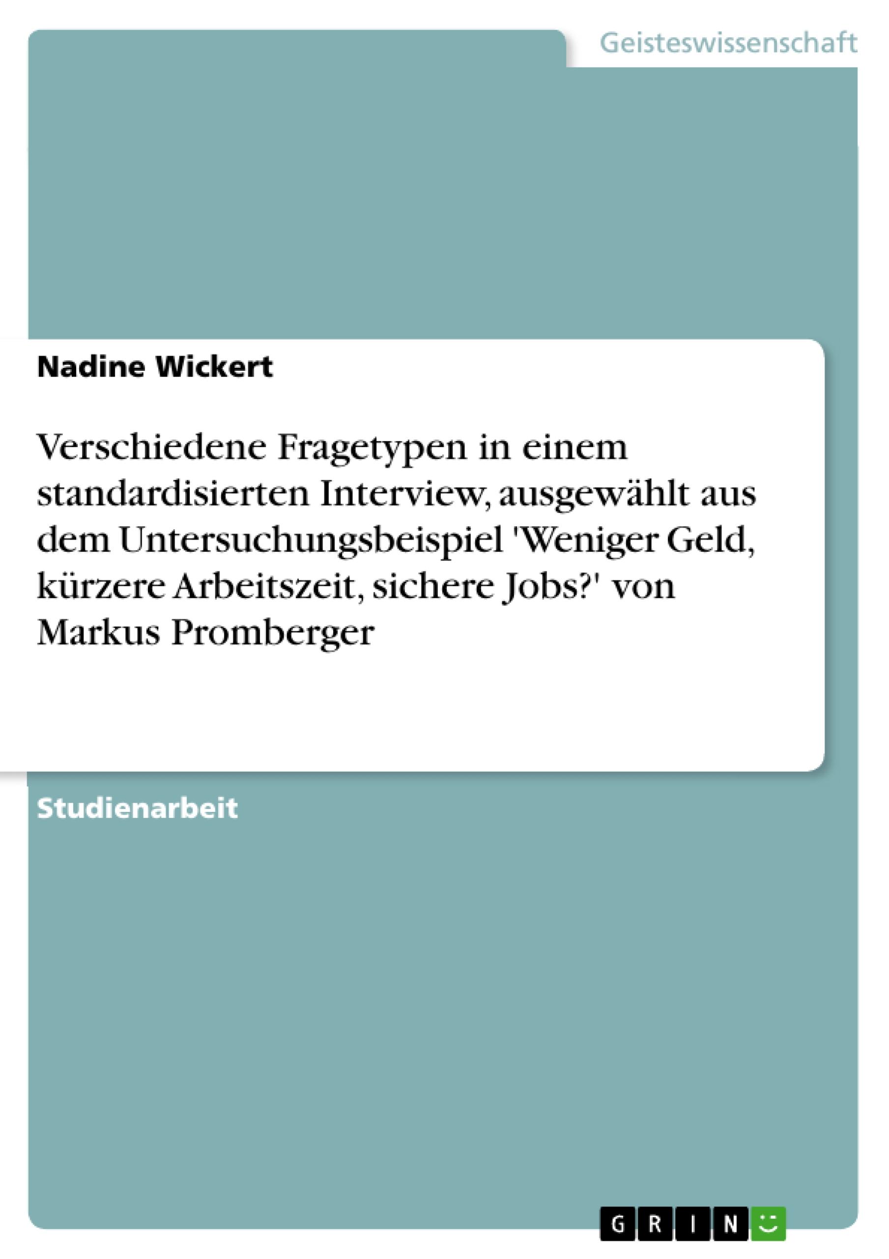 Verschiedene Fragetypen in einem standardisierten Interview, ausgewählt aus dem Untersuchungsbeispiel 'Weniger Geld, kürzere Arbeitszeit, sichere Jobs?' von Markus Promberger