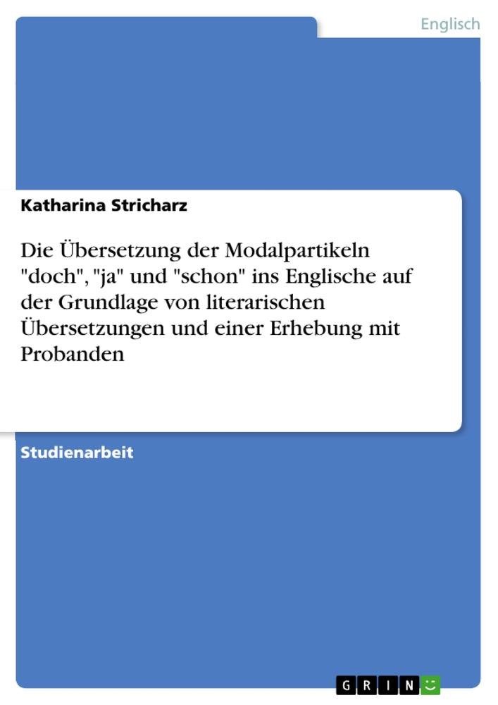 Die Übersetzung der Modalpartikeln "doch", "ja" und "schon" ins Englische auf der Grundlage von literarischen Übersetzungen und einer Erhebung mit Probanden