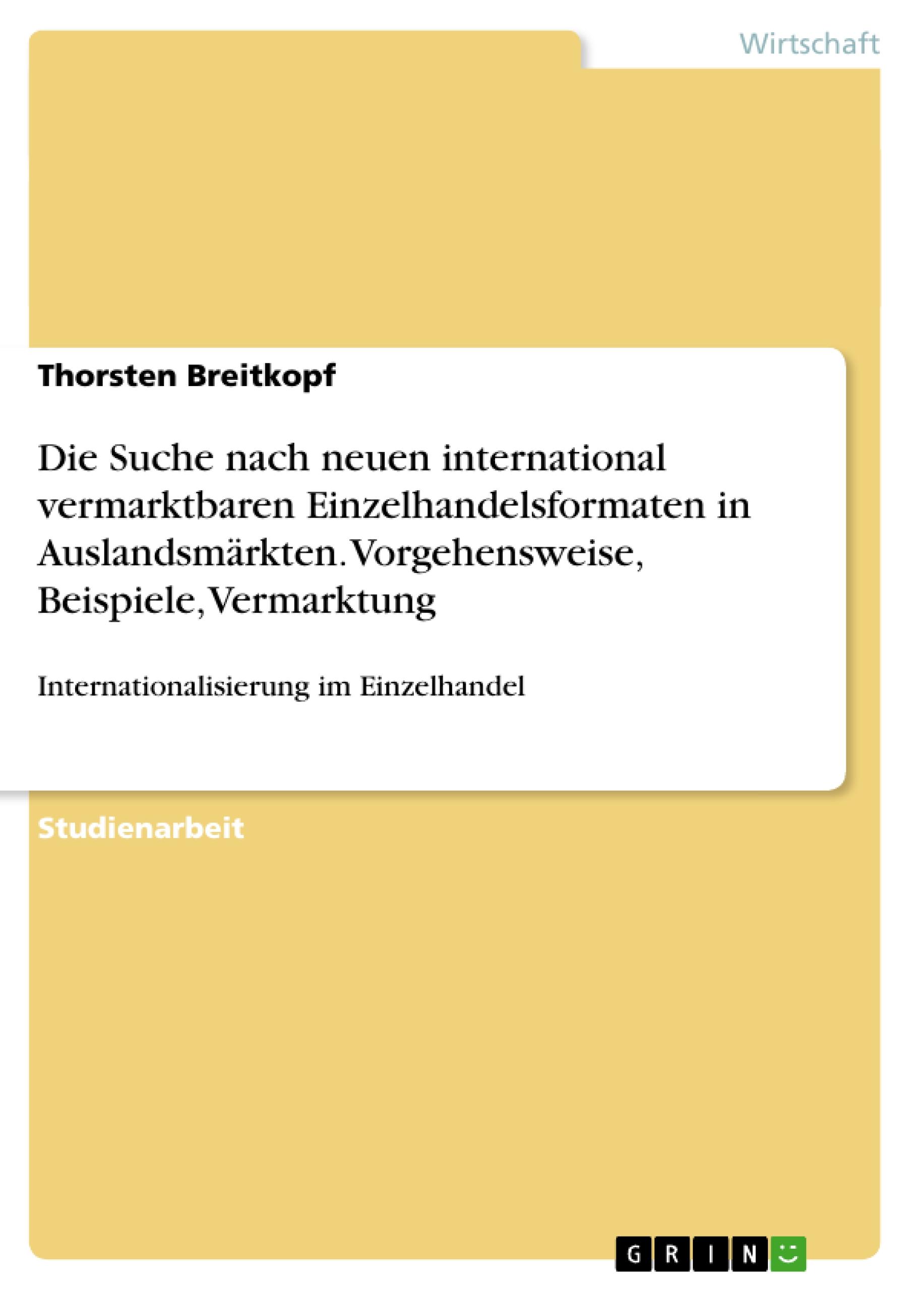 Die Suche nach neuen international vermarktbaren Einzelhandelsformaten in Auslandsmärkten. Vorgehensweise, Beispiele, Vermarktung