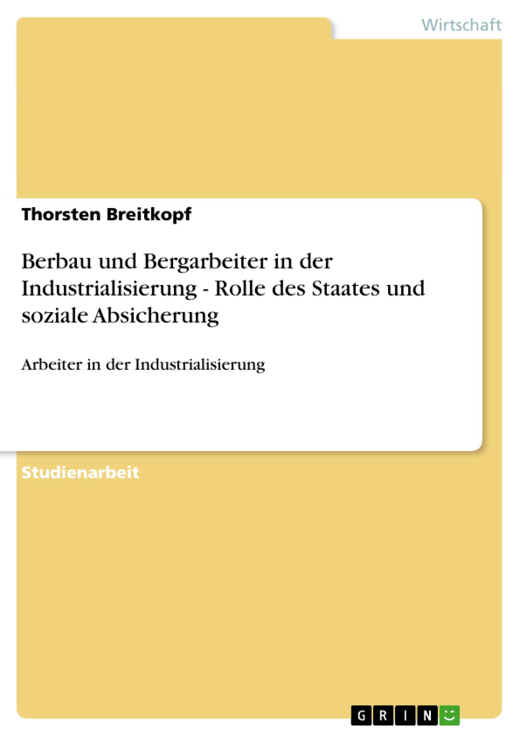 Berbau und Bergarbeiter in der Industrialisierung - Rolle des Staates und soziale Absicherung