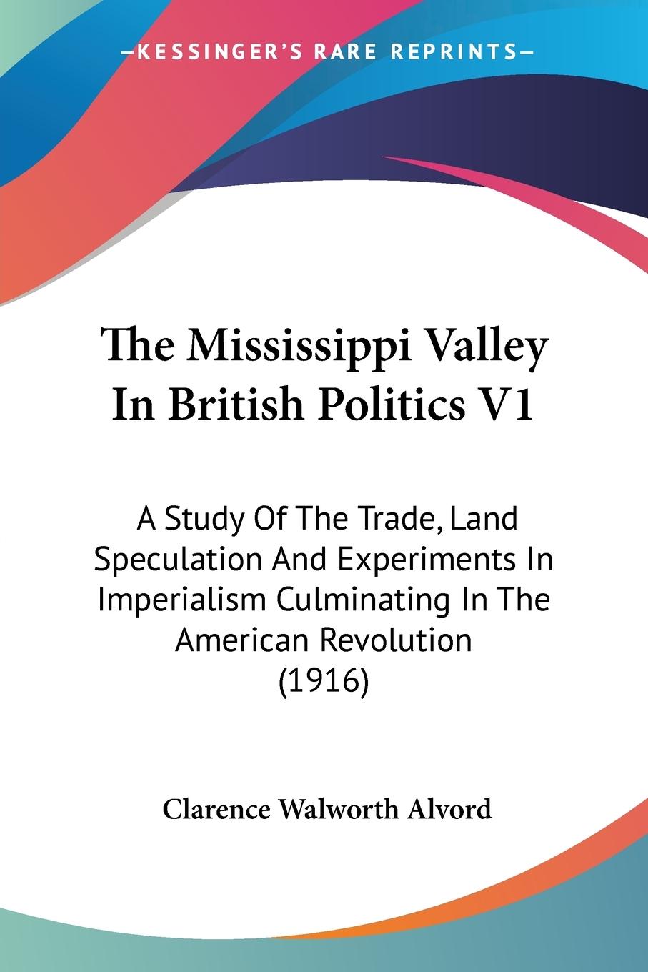 The Mississippi Valley In British Politics V1