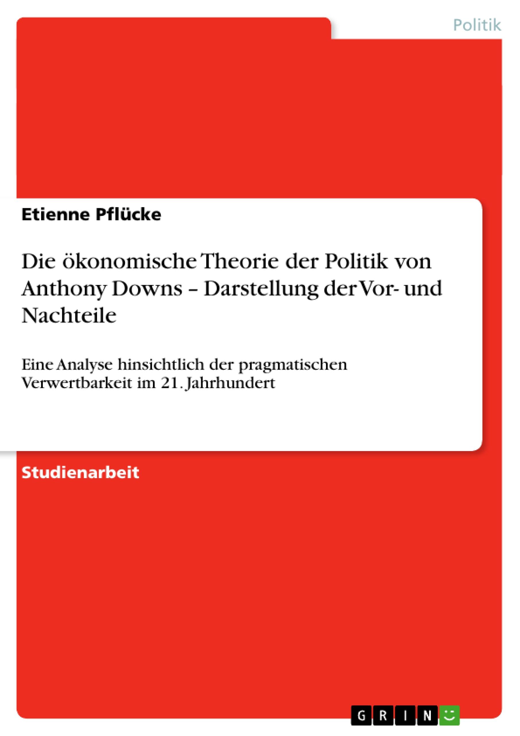 Die ökonomische Theorie der Politik von Anthony Downs ¿ Darstellung der Vor- und Nachteile