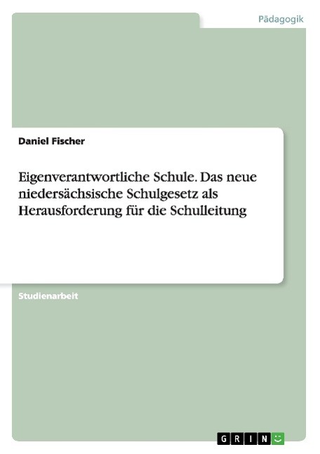 Eigenverantwortliche Schule. Das neue niedersächsische Schulgesetz als Herausforderung für die Schulleitung