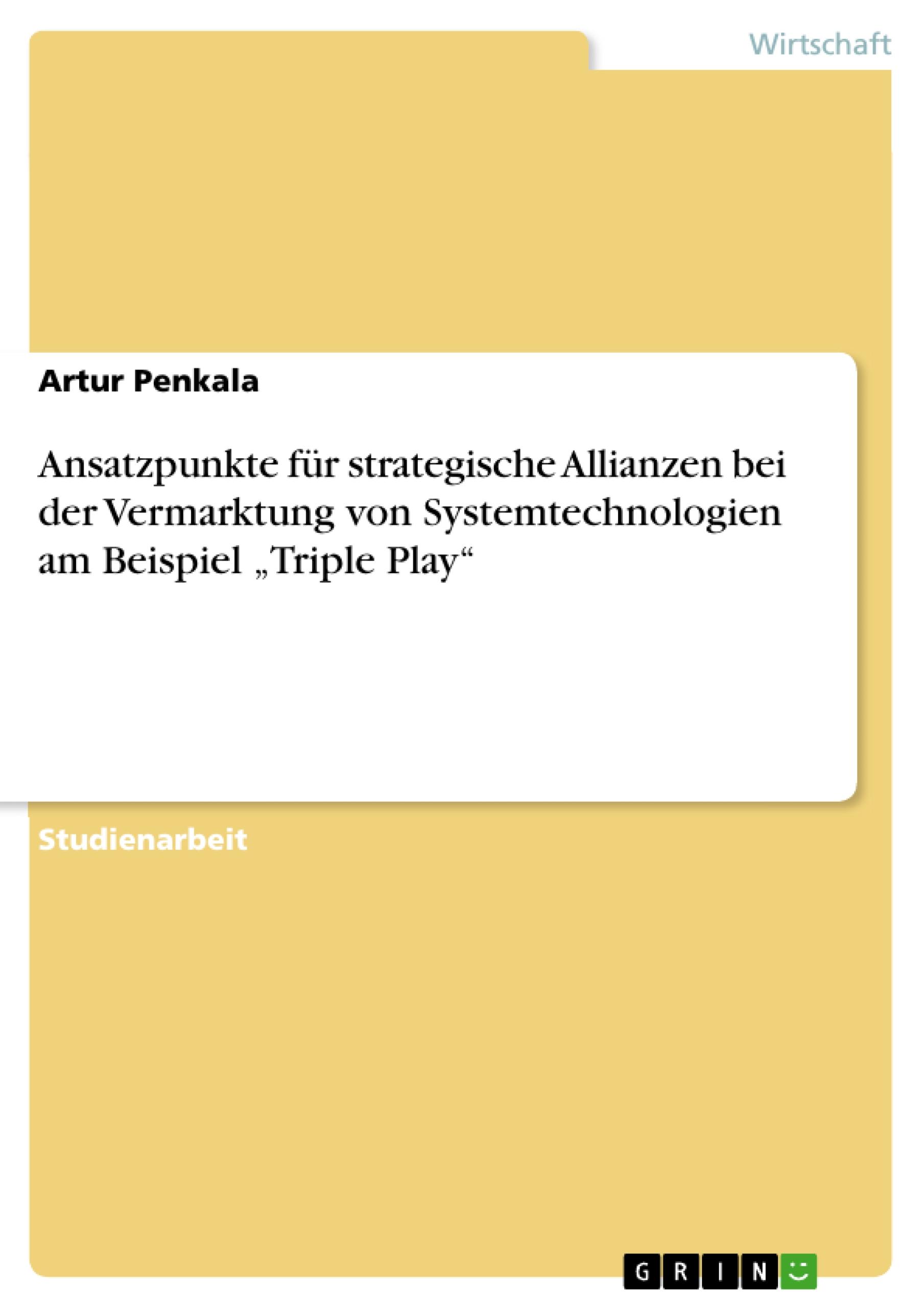 Ansatzpunkte für strategische Allianzen bei der Vermarktung von Systemtechnologien am Beispiel ¿Triple Play¿