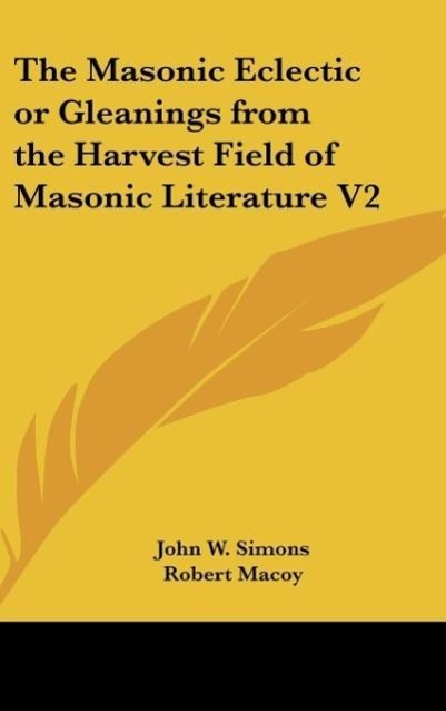 The Masonic Eclectic or Gleanings from the Harvest Field of Masonic Literature V2