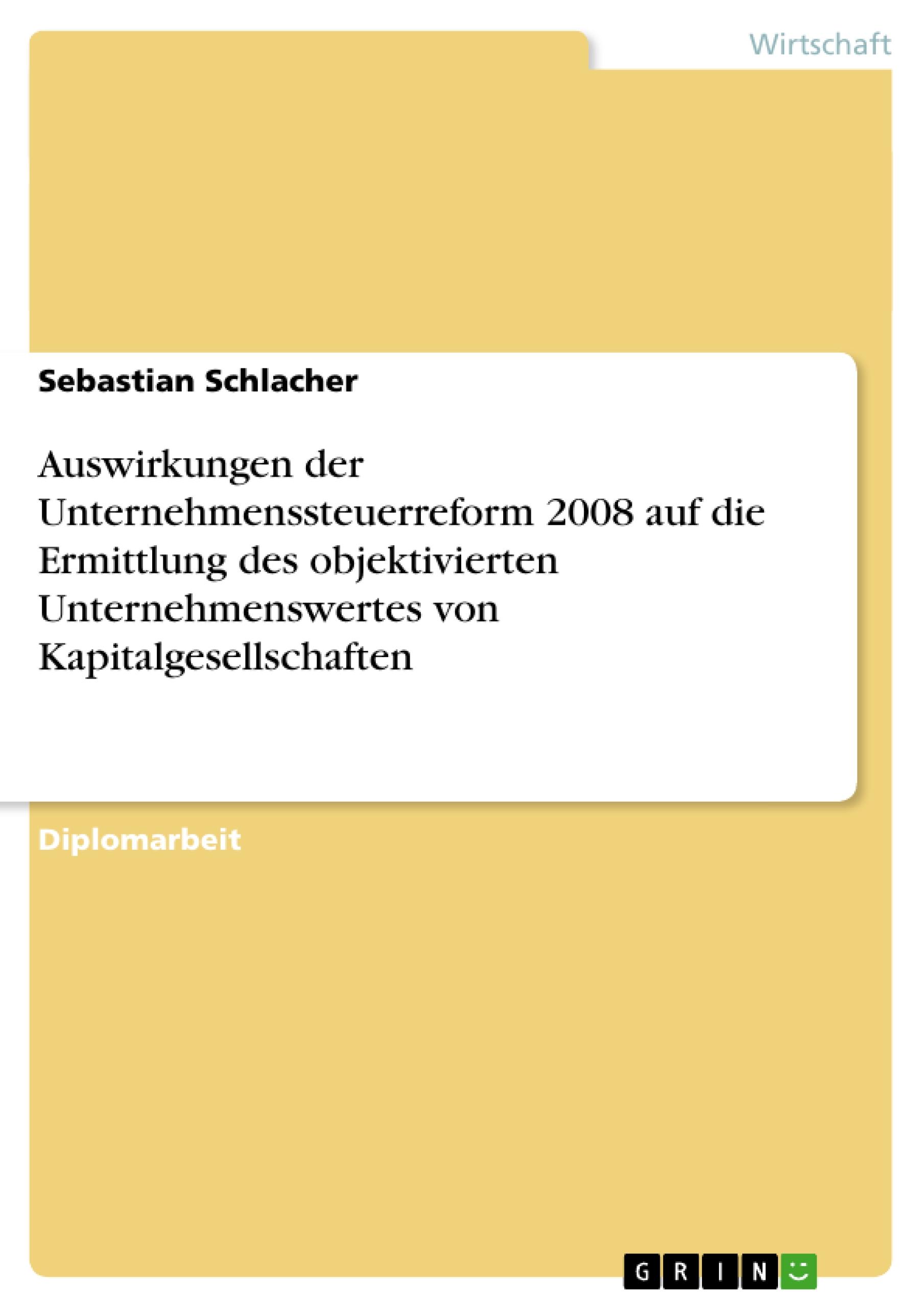 Auswirkungen der Unternehmenssteuerreform 2008 auf die Ermittlung des objektivierten Unternehmenswertes von Kapitalgesellschaften