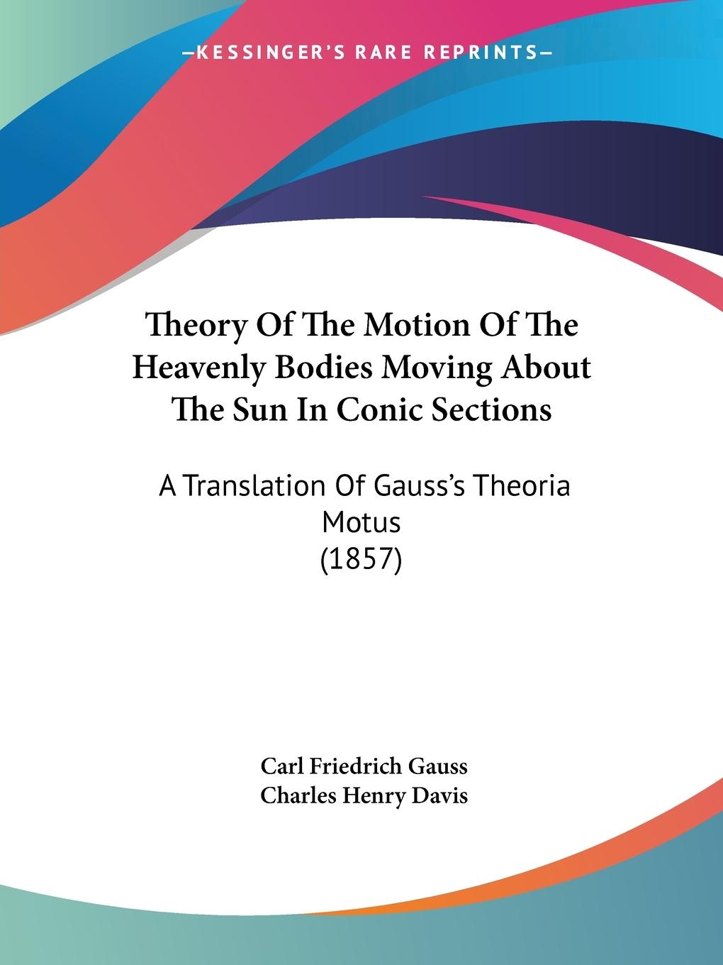 Theory Of The Motion Of The Heavenly Bodies Moving About The Sun In Conic Sections