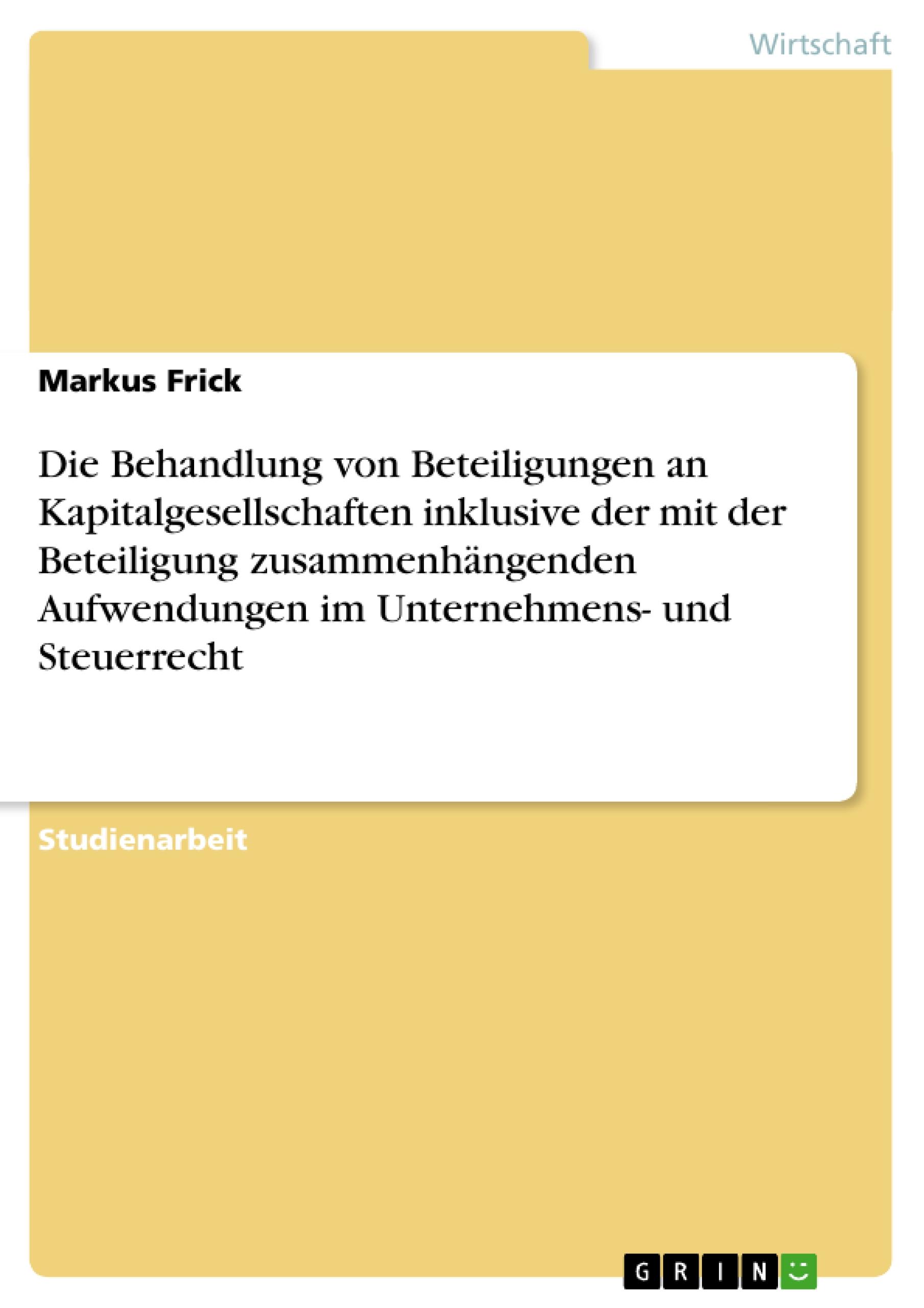 Die Behandlung von Beteiligungen an Kapitalgesellschaften inklusive der mit der Beteiligung zusammenhängenden Aufwendungen im Unternehmens- und Steuerrecht