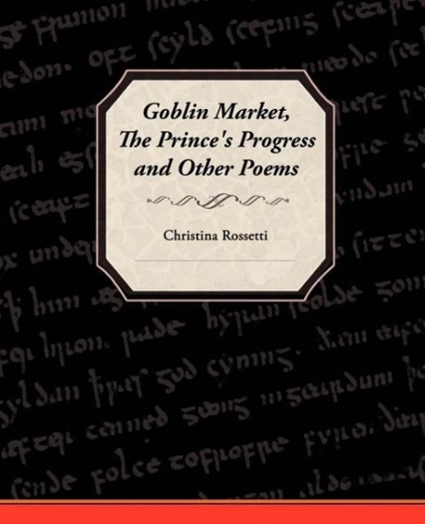 Goblin Market, the Prince's Progress, and Other Poems