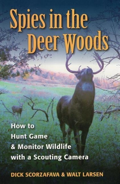 Spies in the Deer Woods: How to Hunt Game & Monitor Wildlife with a Scouting Camera