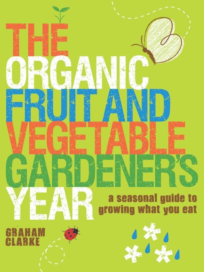 The Organic Fruit and Vegetable Gardener's Year: A Seasonal Guide to Growing What You Eat