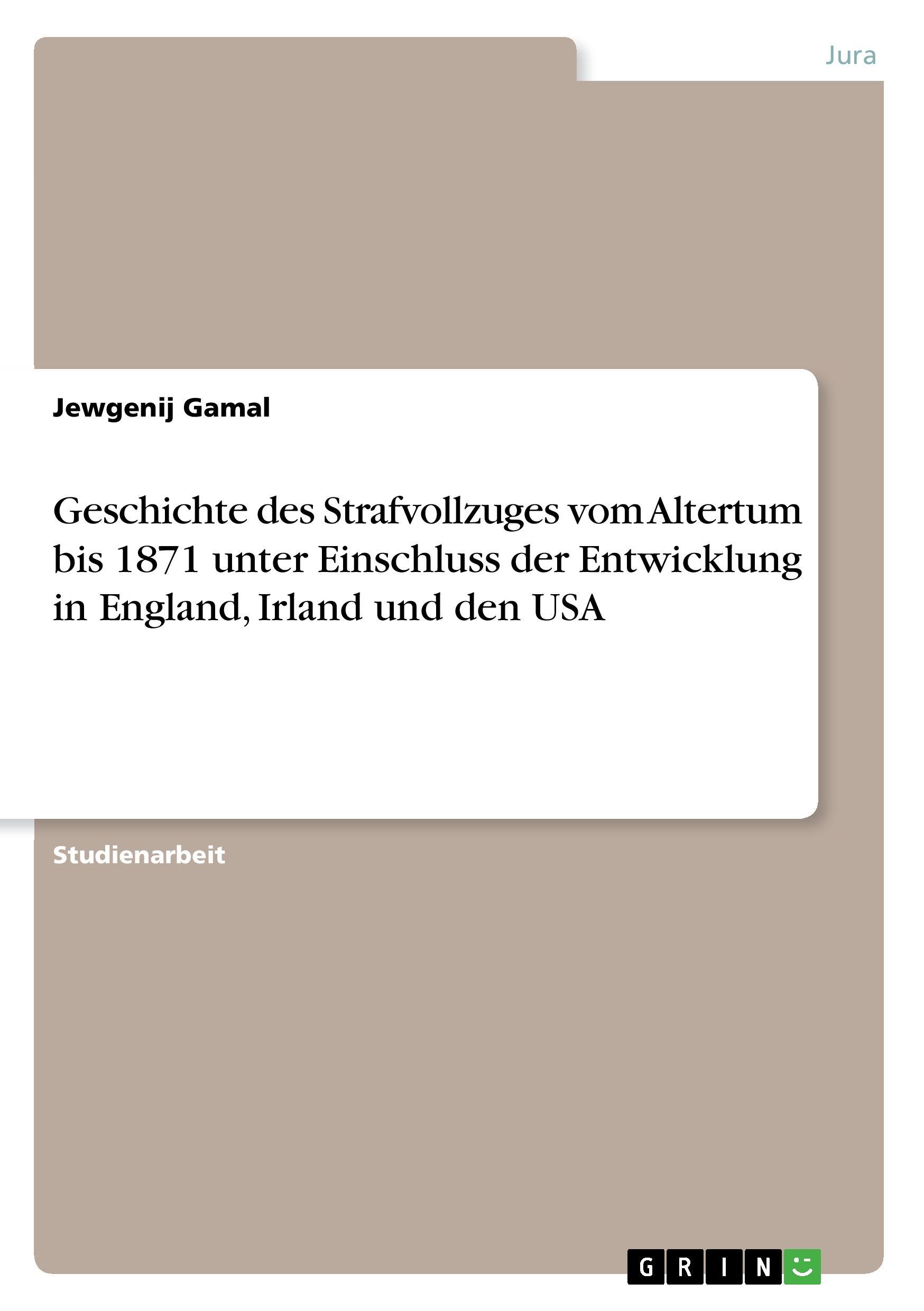 Geschichte des Strafvollzuges vom Altertum bis 1871 unter Einschluss der Entwicklung in England, Irland und den USA