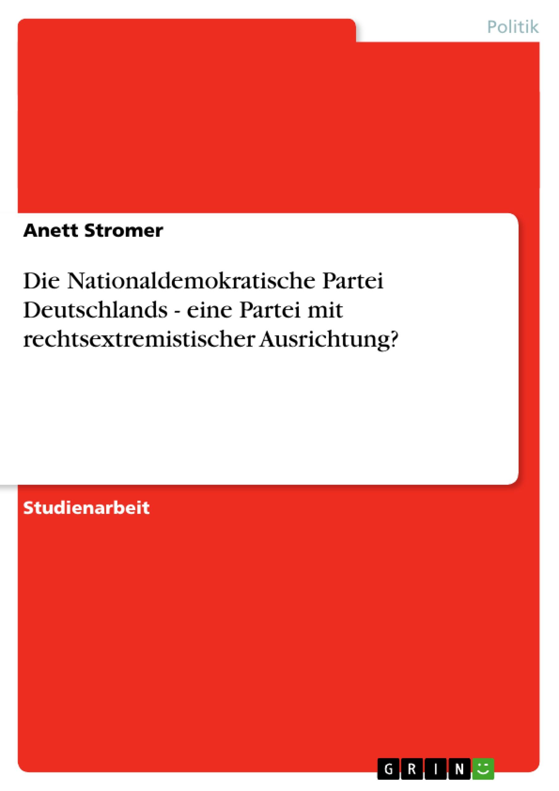 Die Nationaldemokratische Partei Deutschlands - eine Partei mit rechtsextremistischer Ausrichtung?