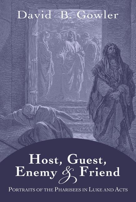 Host, Guest, Enemy and Friend: Portraits of the Pharisees in Luke and Acts