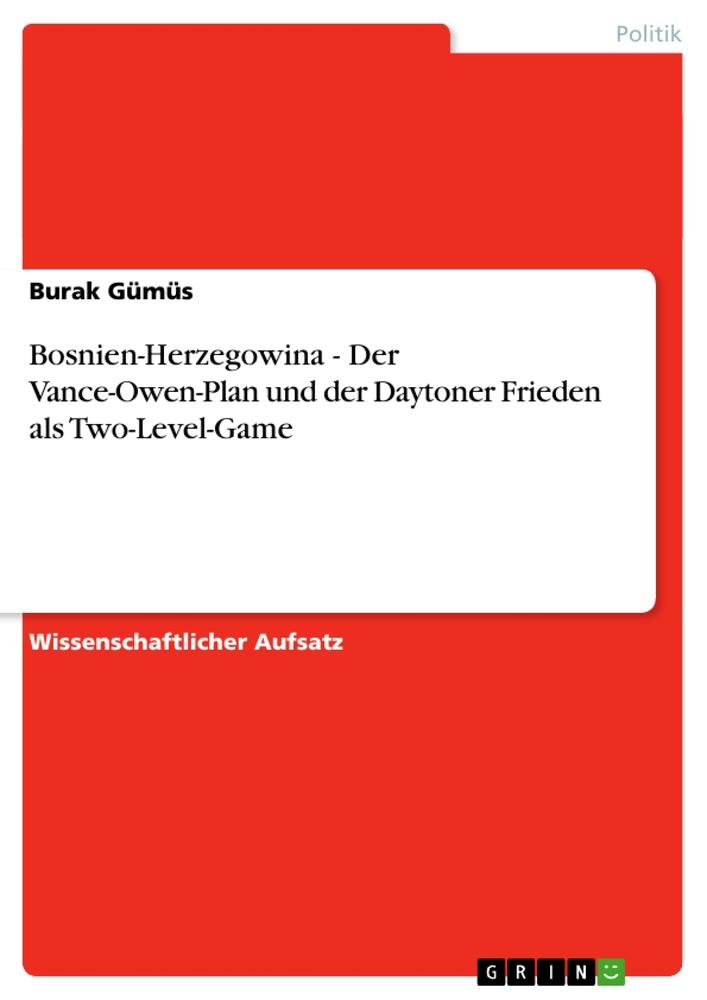 Bosnien-Herzegowina - Der Vance-Owen-Plan und der Daytoner Frieden als Two-Level-Game