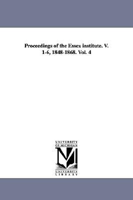 Proceedings of the Essex Institute. V. 1-6, 1848-1868. Vol. 4