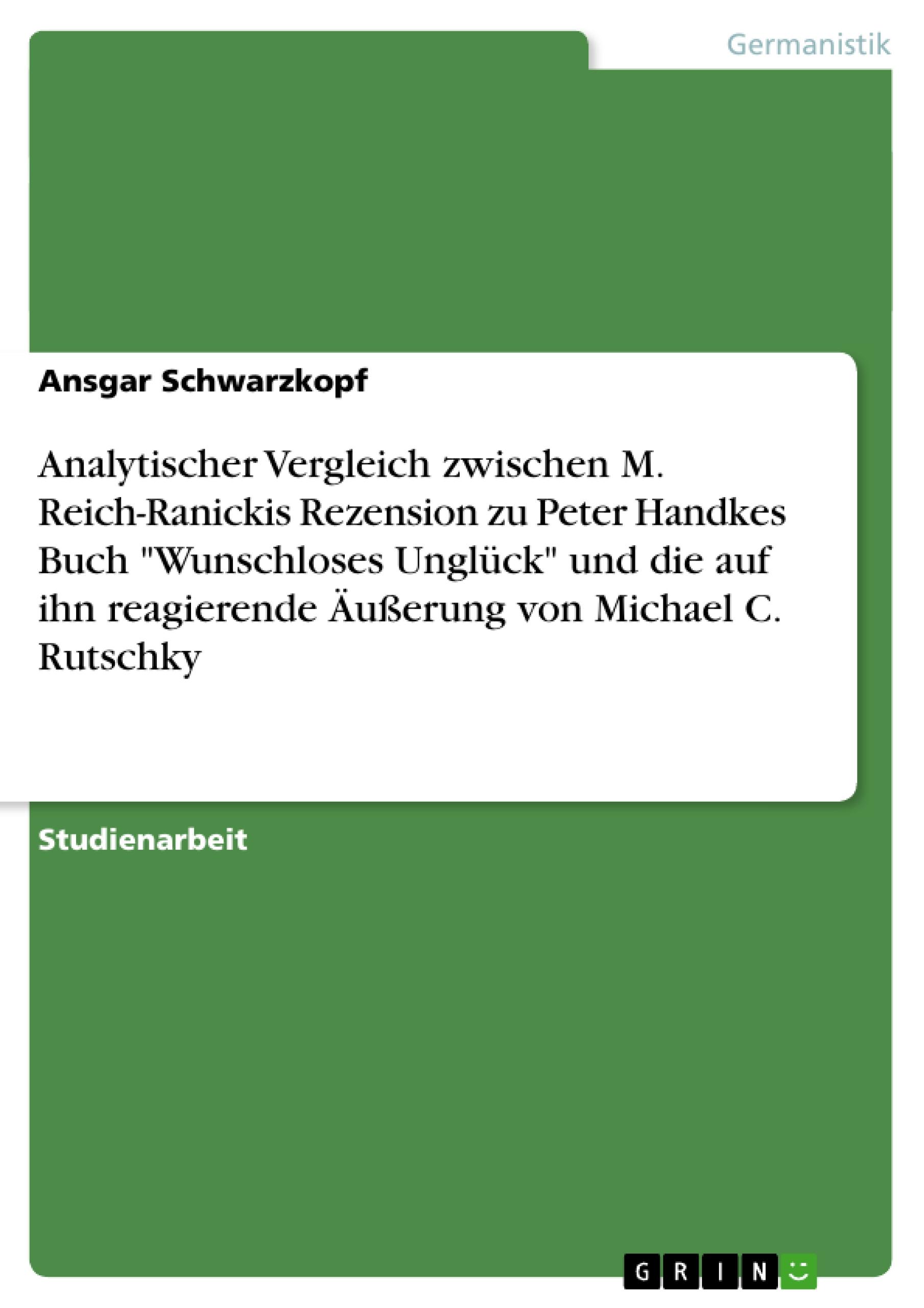 Analytischer Vergleich zwischen M. Reich-Ranickis Rezension zu Peter Handkes Buch  "Wunschloses Unglück"  und die auf ihn reagierende Äußerung von Michael C. Rutschky