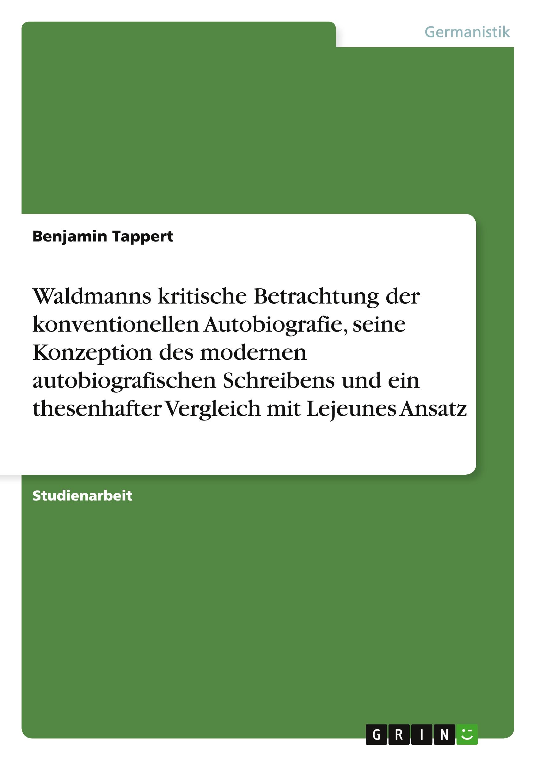 Waldmanns kritische Betrachtung der konventionellen Autobiografie, seine Konzeption des modernen autobiografischen Schreibens und ein thesenhafter Vergleich mit Lejeunes Ansatz