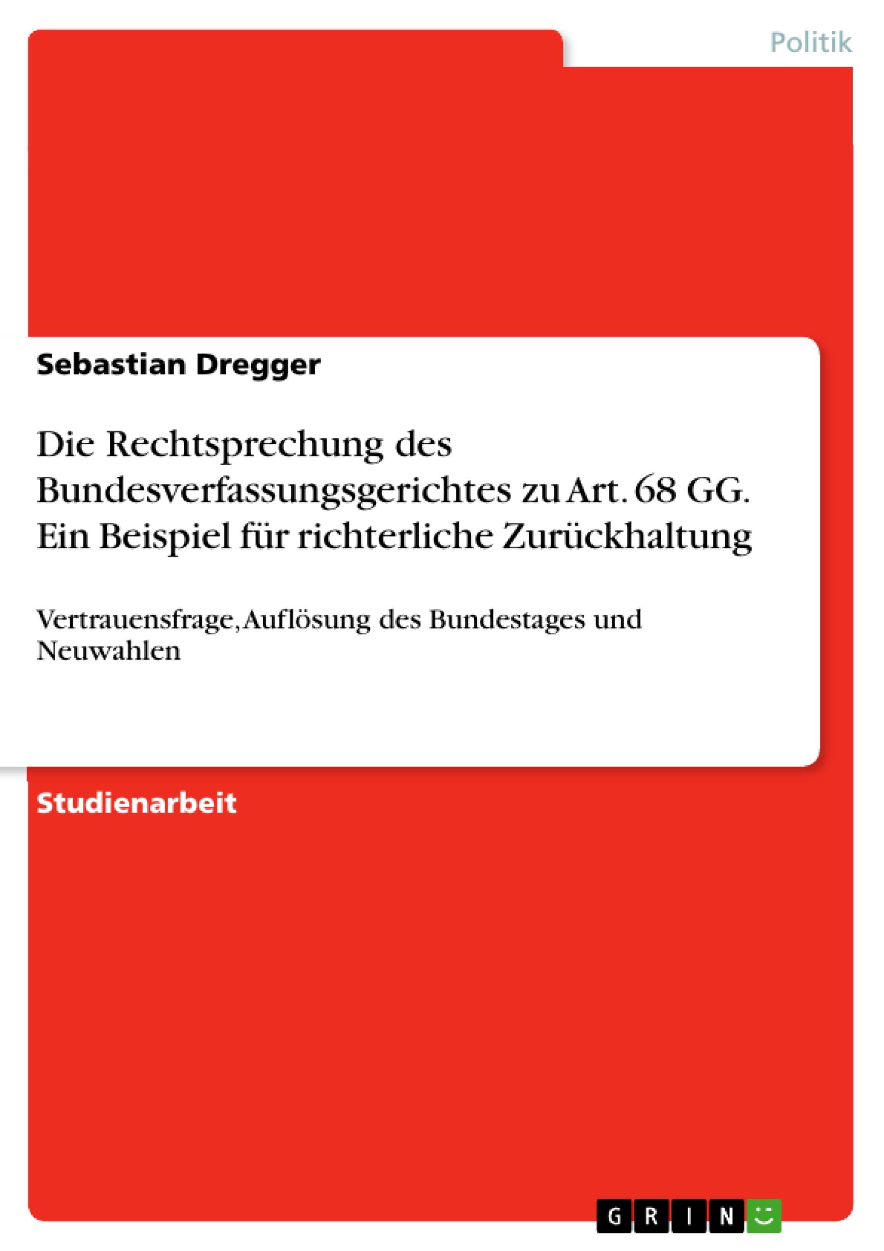 Die Rechtsprechung des Bundesverfassungsgerichtes zu Art. 68 GG. Ein Beispiel für richterliche Zurückhaltung