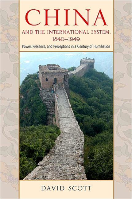 China and the International System, 1840-1949: Power, Presence, and Perceptions in a Century of Humiliation