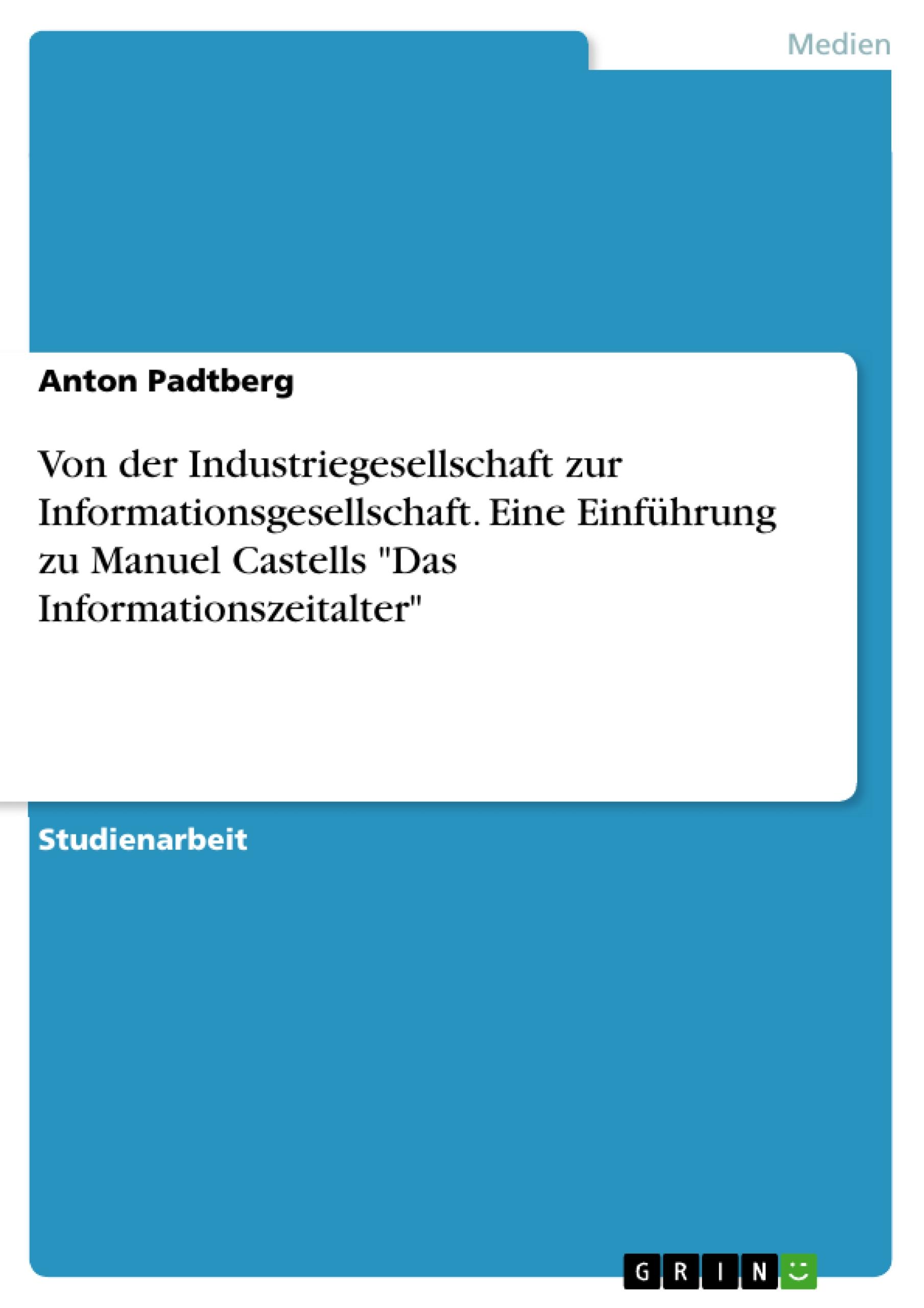 Von der Industriegesellschaft zur Informationsgesellschaft. Eine Einführung zu Manuel Castells "Das Informationszeitalter"