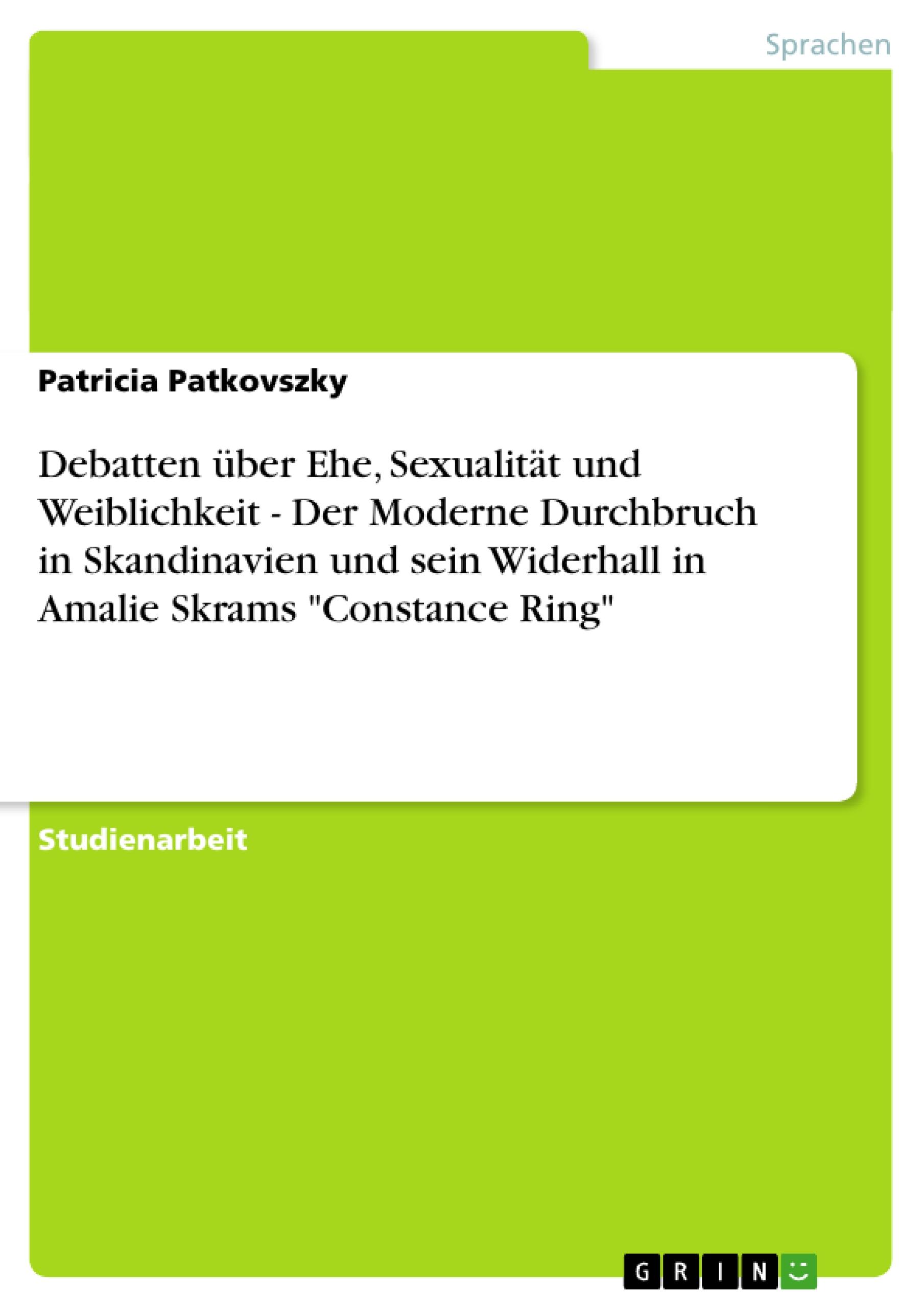 Debatten über Ehe, Sexualität und Weiblichkeit - Der Moderne Durchbruch in Skandinavien und sein Widerhall in Amalie Skrams "Constance Ring"