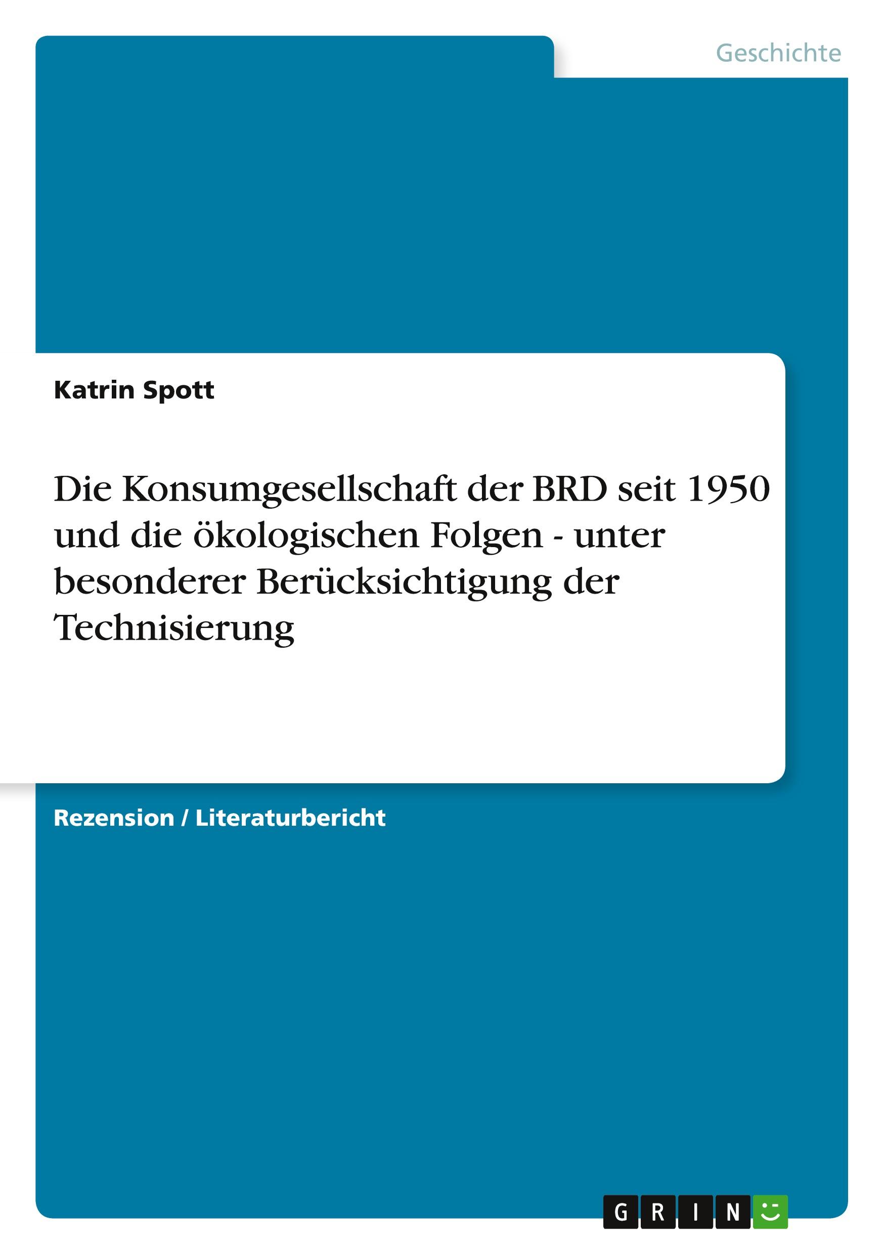 Die Konsumgesellschaft der BRD seit 1950 und die ökologischen Folgen - unter besonderer Berücksichtigung der Technisierung