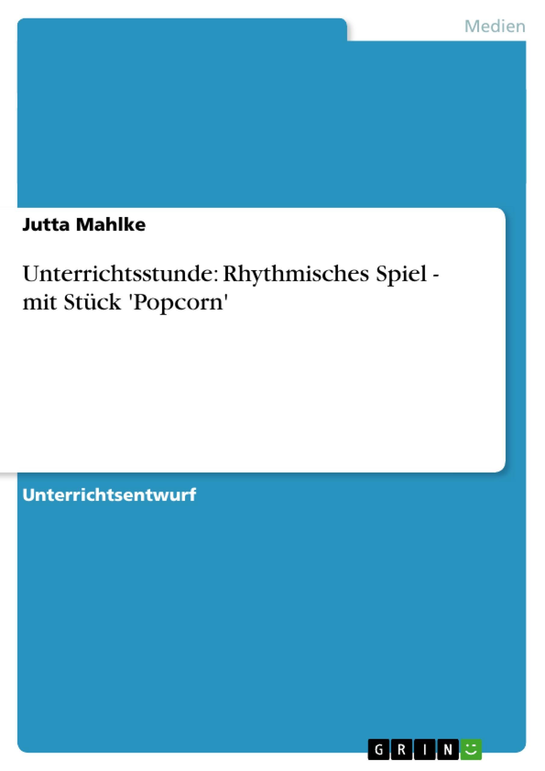 Unterrichtsstunde: Rhythmisches Spiel - mit Stück 'Popcorn'