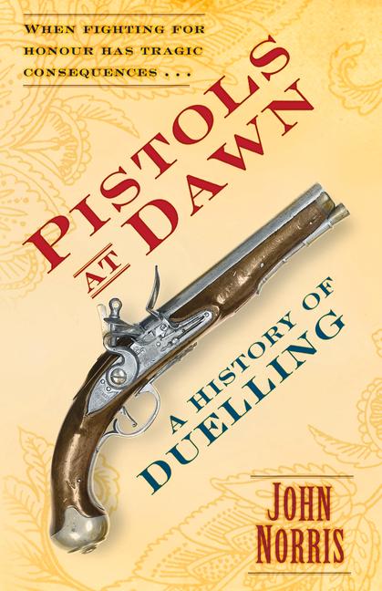 Pistols at Dawn: A History of Duelling