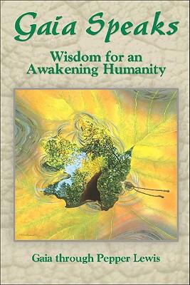 Gaia Speaks: Wisdom for an Awakening Humanity